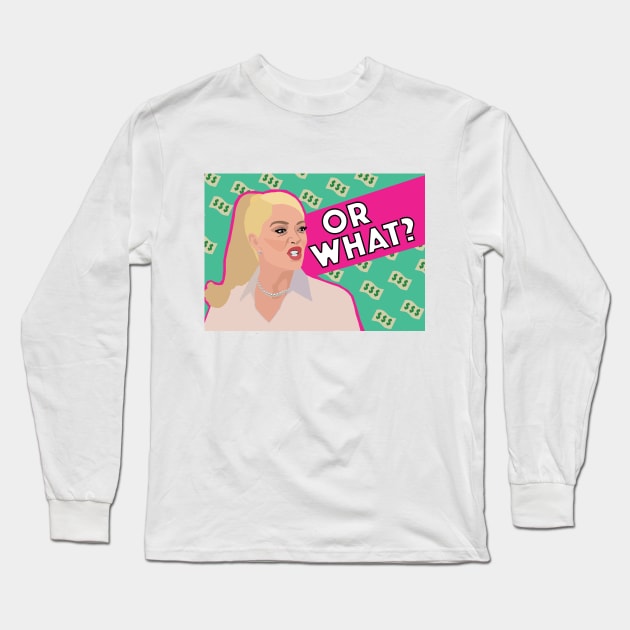 Erika Jayne | OR WHAT | Real Housewives of Beverly Hills (RHOBH) Long Sleeve T-Shirt by theboyheroine